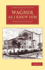 Title: Wagner as I Knew Him, Author: Ferdinand Praeger
