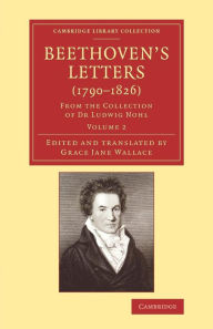 Title: Beethoven's Letters (1790-1826): From the Collection of Dr Ludwig Nohl, Author: Ludwig van Beethoven