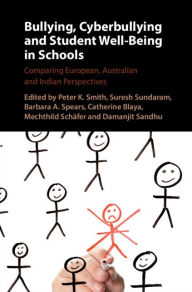 Title: Bullying, Cyberbullying and Student Well-Being in Schools: Comparing European, Australian and Indian Perspectives, Author: Peter K. Smith