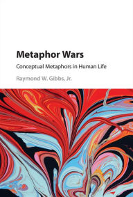 Title: Metaphor Wars: Conceptual Metaphors in Human Life, Author: Raymond W. Gibbs