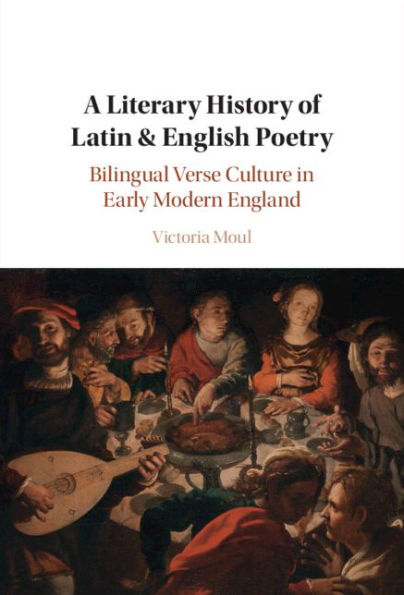 A Literary History of Latin & English Poetry: Bilingual Verse Culture in Early Modern England