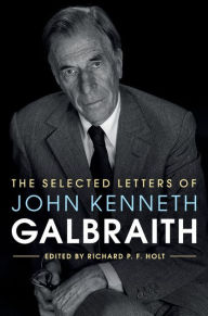 Title: The Selected Letters of John Kenneth Galbraith, Author: Richard P. F. Holt