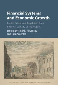 Title: Financial Systems and Economic Growth: Credit, Crises, and Regulation from the 19th Century to the Present, Author: Peter L. Rousseau