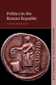 Title: Politics in the Roman Republic, Author: Henrik Mouritsen