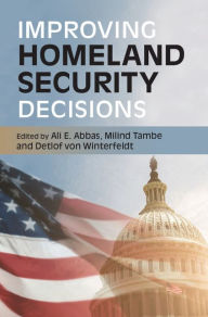 Title: Improving Homeland Security Decisions, Author: Ali E. Abbas