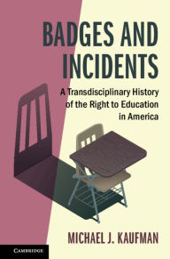 Title: Badges and Incidents: A Transdisciplinary History of the Right to Education in America, Author: Michael J. Kaufman