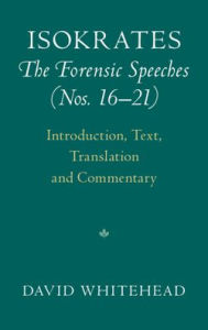 Title: Isokrates: The Forensic Speeches (Nos. 16-21) 2 Hardback Volume Set: Introduction, Text, Translation and Commentary, Author: David Whitehead