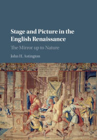 Title: Stage and Picture in the English Renaissance: The Mirror up to Nature, Author: John H. Astington