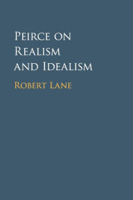 Title: Peirce on Realism and Idealism, Author: Robert Lane