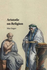 Title: Aristotle on Religion, Author: Mor Segev