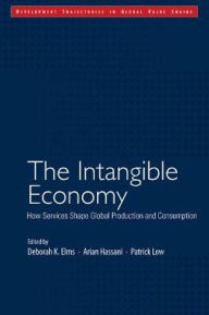 Title: The Intangible Economy: How Services Shape Global Production and Consumption, Author: Deborah K. Elms