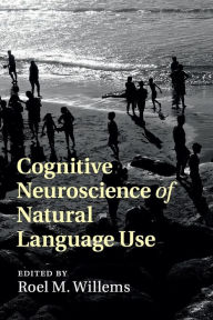 Title: Cognitive Neuroscience of Natural Language Use, Author: Roel M. Willems