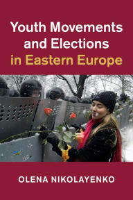 Title: Youth Movements and Elections in Eastern Europe, Author: Olena Nikolayenko