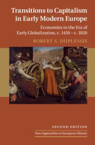 Title: Transitions to Capitalism in Early Modern Europe: Economies in the Era of Early Globalization, c. 1450 - c. 1820 / Edition 2, Author: Robert S. DuPlessis