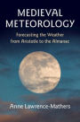 Medieval Meteorology: Forecasting the Weather from Aristotle to the Almanac