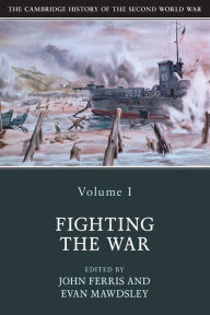 Title: The Cambridge History of the Second World War: Volume 1, Fighting the War, Author: John Ferris
