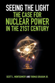 Title: Seeing the Light: The Case for Nuclear Power in the 21st Century, Author: Scott L. Montgomery