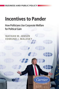 Title: Incentives to Pander: How Politicians Use Corporate Welfare for Political Gain, Author: Nathan M. Jensen