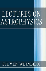 Title: Lectures on Astrophysics / Edition 1, Author: Steven Weinberg