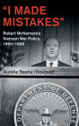 'I Made Mistakes': Robert McNamara's Vietnam War Policy, 1960-1968