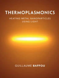 Title: Thermoplasmonics: Heating Metal Nanoparticles Using Light, Author: Guillaume Baffou