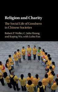 Title: Religion and Charity: The Social Life of Goodness in Chinese Societies, Author: Robert P. Weller