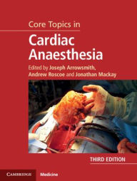 Title: Core Topics in Cardiac Anaesthesia / Edition 3, Author: Joseph Arrowsmith