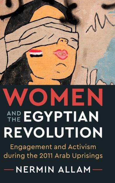 Women and the Egyptian Revolution: Engagement and Activism during the 2011 Arab Uprisings