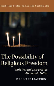Title: The Possibility of Religious Freedom: Early Natural Law and the Abrahamic Faiths, Author: Karen Taliaferro