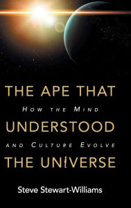 Title: The Ape that Understood the Universe: How the Mind and Culture Evolve, Author: Steve Stewart-Williams