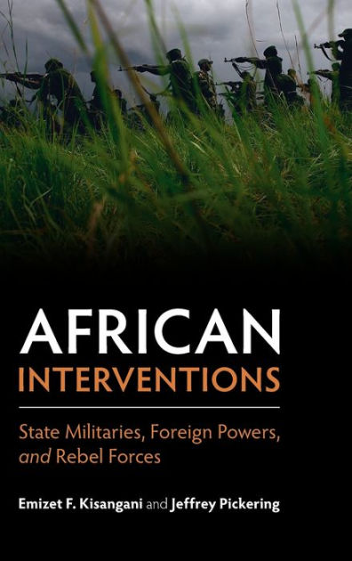 African Interventions: State Militaries, Foreign Powers, And Rebel ...