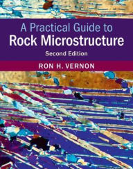 Title: A Practical Guide to Rock Microstructure / Edition 2, Author: Ron H. Vernon