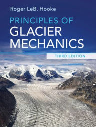 Title: Principles of Glacier Mechanics / Edition 3, Author: Roger LeB. Hooke