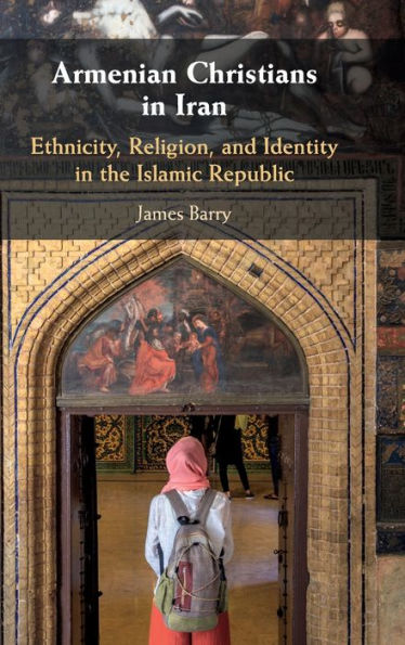 Armenian Christians in Iran: Ethnicity, Religion, and Identity in the Islamic Republic