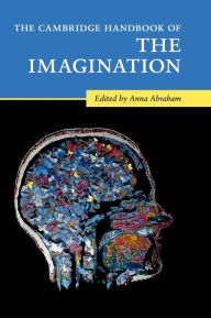 Title: The Cambridge Handbook of the Imagination, Author: Anna Abraham