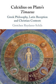 Title: Calcidius on Plato's Timaeus: Greek Philosophy, Latin Reception, and Christian Contexts, Author: Gretchen Reydams-Schils