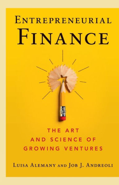 Entrepreneurial Finance: The Art and Science of Growing Ventures