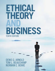 Title: Ethical Theory and Business / Edition 10, Author: Denis G. Arnold