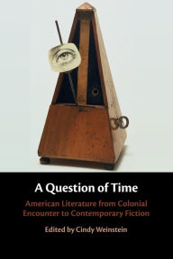 Title: A Question of Time: American Literature from Colonial Encounter to Contemporary Fiction, Author: Cindy Weinstein