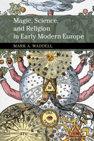 Title: Magic, Science, and Religion in Early Modern Europe, Author: Mark A. Waddell