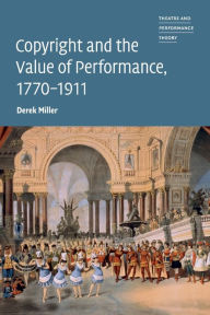 Title: Copyright and the Value of Performance, 1770-1911, Author: Derek Miller