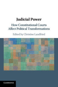 Title: Judicial Power: How Constitutional Courts Affect Political Transformations, Author: Christine Landfried