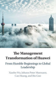 Title: The Management Transformation of Huawei: From Humble Beginnings to Global Leadership, Author: Xiaobo Wu