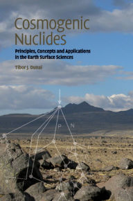 Title: Cosmogenic Nuclides: Principles, Concepts and Applications in the Earth Surface Sciences, Author: Tibor J. Dunai