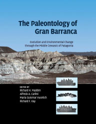 Title: The Paleontology of Gran Barranca: Evolution and Environmental Change through the Middle Cenozoic of Patagonia, Author: Richard H. Madden