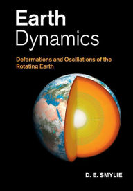 Title: Earth Dynamics: Deformations and Oscillations of the Rotating Earth, Author: D. E. Smylie