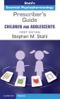 Prescriber's Guide - Children and Adolescents: Volume 1: Stahl's Essential Psychopharmacology