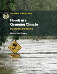 Title: Floods in a Changing Climate: Inundation Modelling, Author: Giuliano Di Baldassarre