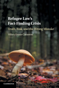 Refugee Law's Fact-Finding Crisis: Truth, Risk, and the Wrong Mistake