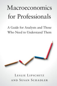 Title: Macroeconomics for Professionals: A Guide for Analysts and Those Who Need to Understand Them, Author: Leslie Lipschitz